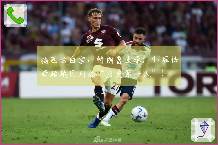 梅西访白宫，特朗普亲承：47冠传奇超越贝利成“历史第一人”！